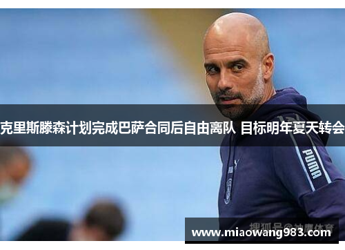 克里斯滕森计划完成巴萨合同后自由离队 目标明年夏天转会